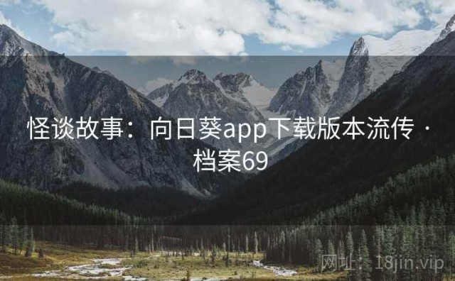 怪谈故事：向日葵app下载版本流传 · 档案69