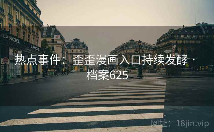 热点事件：歪歪漫画入口持续发酵 · 档案625