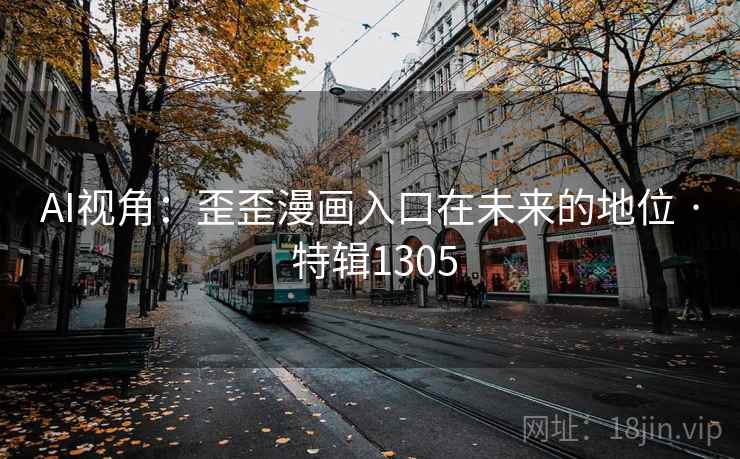 AI视角：歪歪漫画入口在未来的地位 · 特辑1305