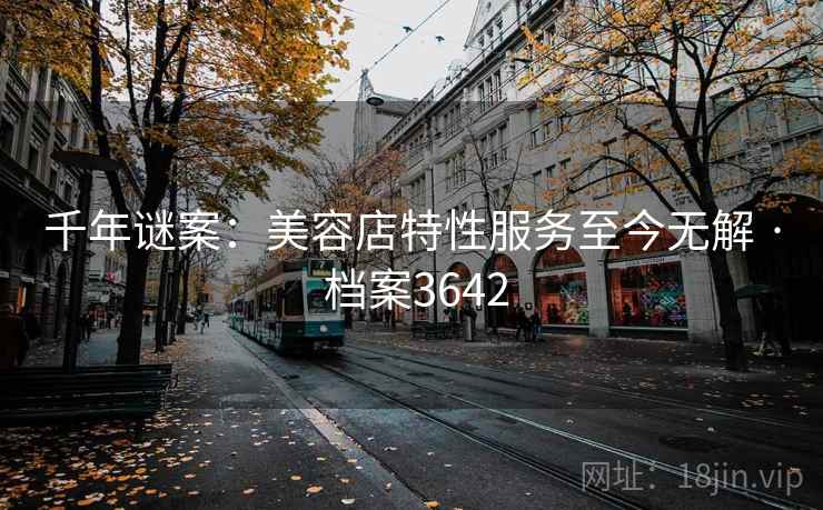 千年谜案：美容店特性服务至今无解 · 档案3642