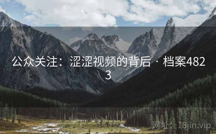 公众关注：涩涩视频的背后 · 档案4823