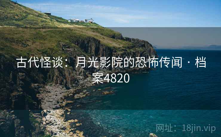 古代怪谈：月光影院的恐怖传闻 · 档案4820
