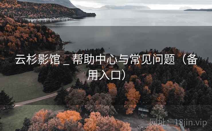 云杉影馆 _ 帮助中心与常见问题(备用入口) 云杉影馆 _ 帮助中心与常见问题(备用入口)