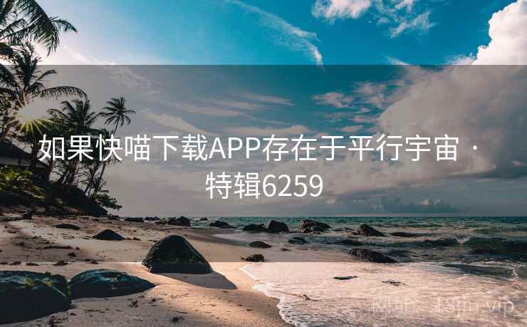 如果快喵下载APP存在于平行宇宙 · 特辑6259
