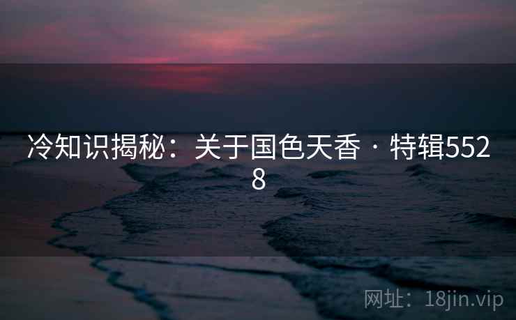 冷知识揭秘：关于国色天香 · 特辑5528