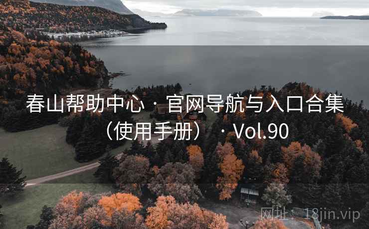春山帮助中心 · 官网导航与入口合集（使用手册） · Vol.90