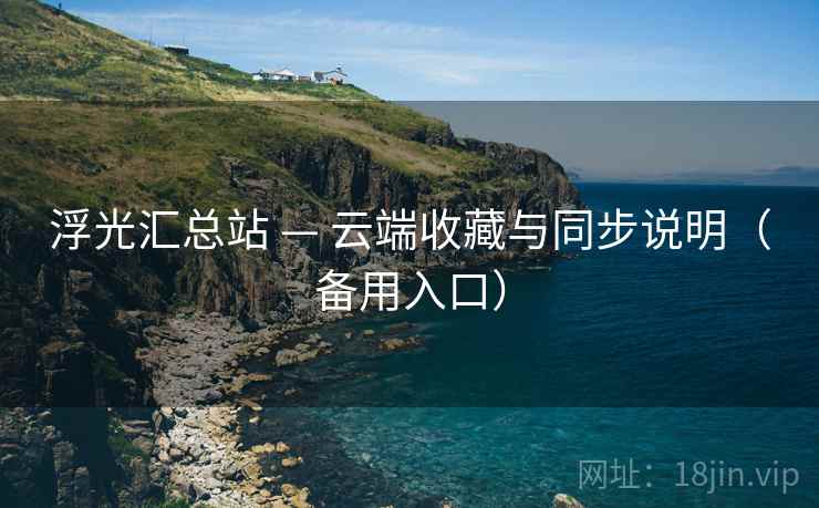 浮光汇总站 — 云端收藏与同步说明（备用入口）